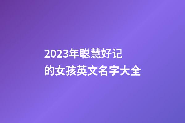 2023年聪慧好记的女孩英文名字大全