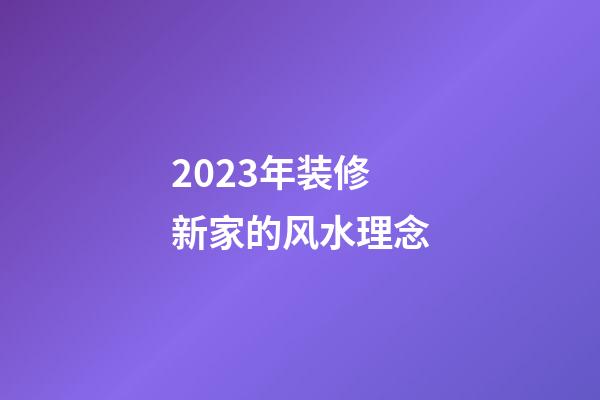 2023年装修新家的风水理念