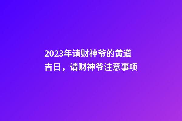 2023年请财神爷的黄道吉日，请财神爷注意事项