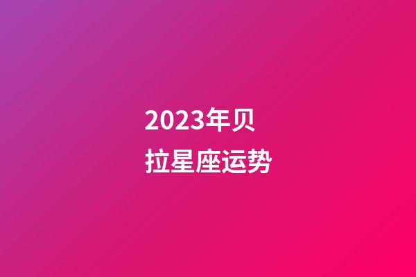 2023年贝拉星座运势
