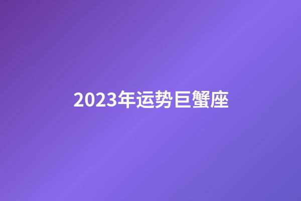 2023年运势巨蟹座-第1张-星座运势-玄机派