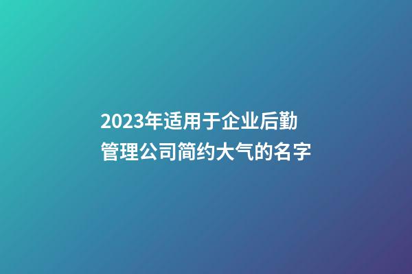 2023年适用于企业后勤管理公司简约大气的名字