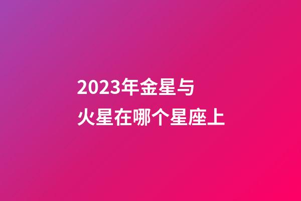 2023年金星与火星在哪个星座上-第1张-星座运势-玄机派