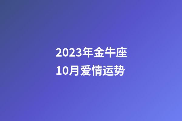 2023年金牛座10月爱情运势-第1张-星座运势-玄机派