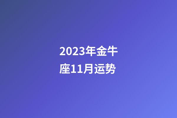 2023年金牛座11月运势-第1张-星座运势-玄机派
