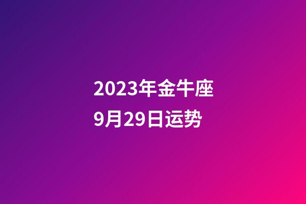 2023年金牛座9月29日运势-第1张-星座运势-玄机派