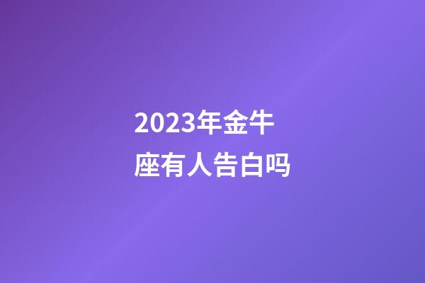 2023年金牛座有人告白吗-第1张-星座运势-玄机派