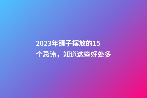 2023年镜子摆放的15个忌讳，知道这些好处多