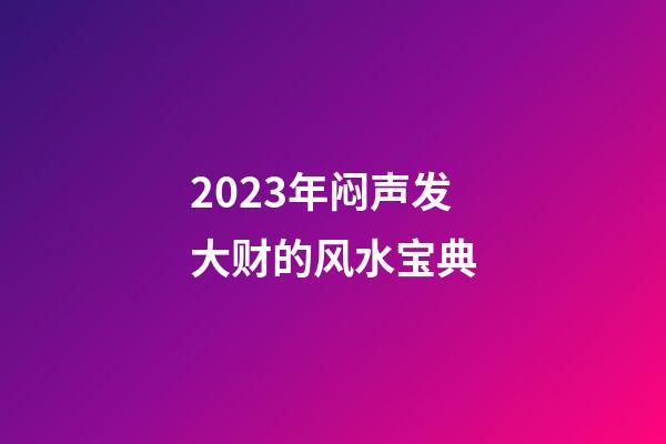 2023年闷声发大财的风水宝典