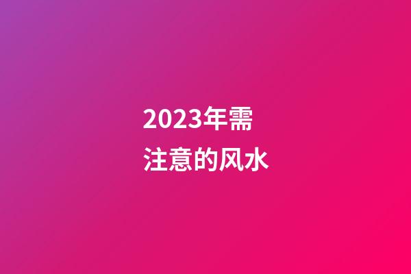 2023年需注意的风水