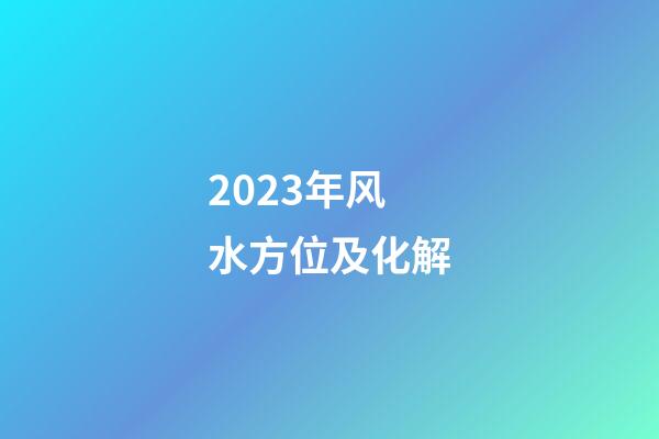 2023年风水方位及化解