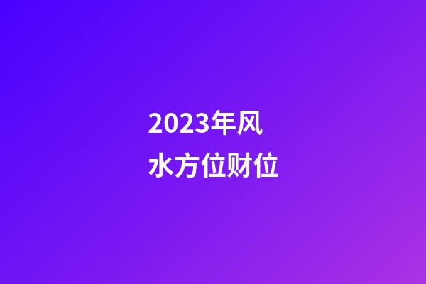 2023年风水方位财位
