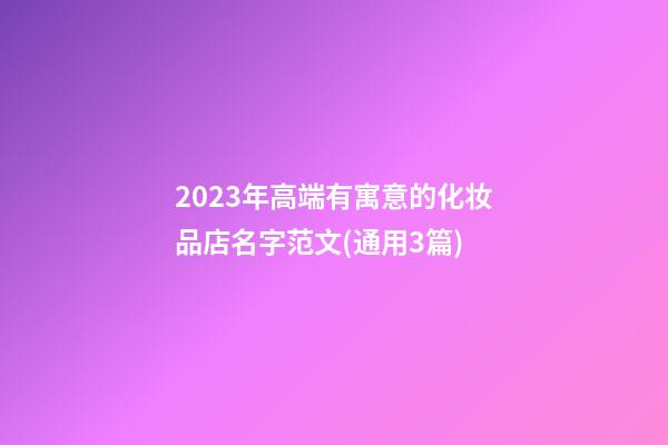 2023年高端有寓意的化妆品店名字范文(通用3篇)-第1张-店铺起名-玄机派