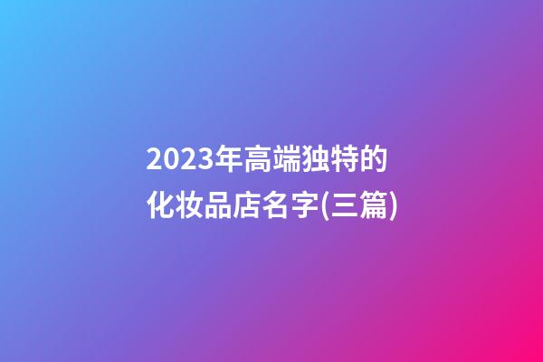 2023年高端独特的化妆品店名字(三篇)-第1张-店铺起名-玄机派