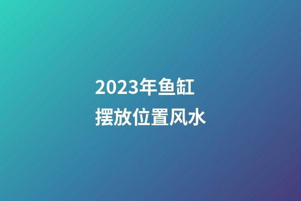 2023年鱼缸摆放位置风水