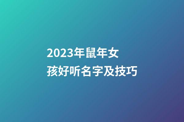 2023年鼠年女孩好听名字及技巧