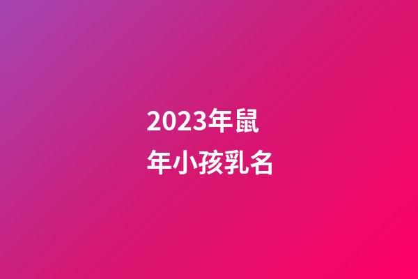 2023年鼠年小孩乳名