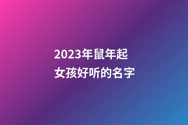 2023年鼠年起女孩好听的名字