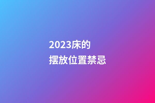 2023床的摆放位置禁忌