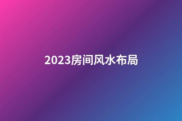 2023房间风水布局