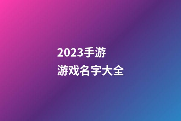 2023手游游戏名字大全