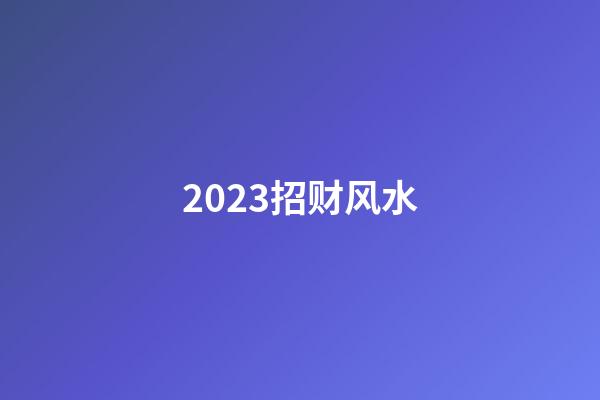 2023招财风水