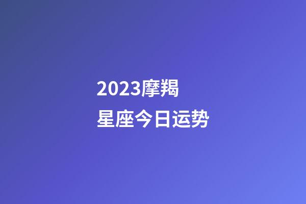 2023摩羯星座今日运势-第1张-星座运势-玄机派