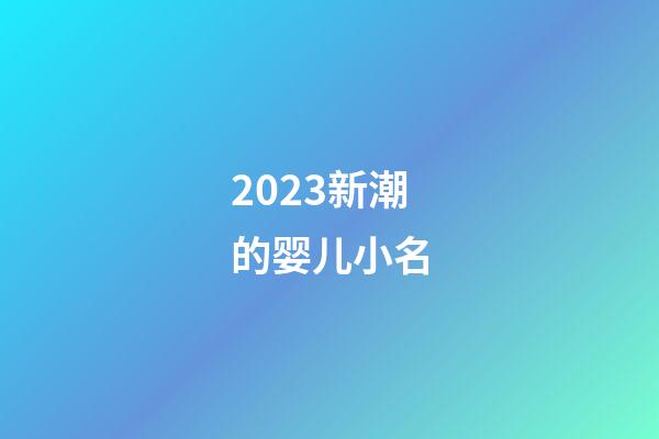 2023新潮的婴儿小名