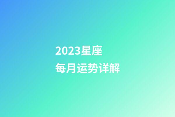 2023星座每月运势详解-第1张-星座运势-玄机派