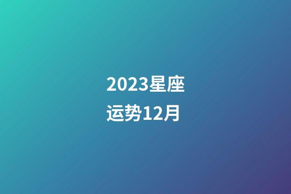 2023星座运势12月-第1张-星座运势-玄机派