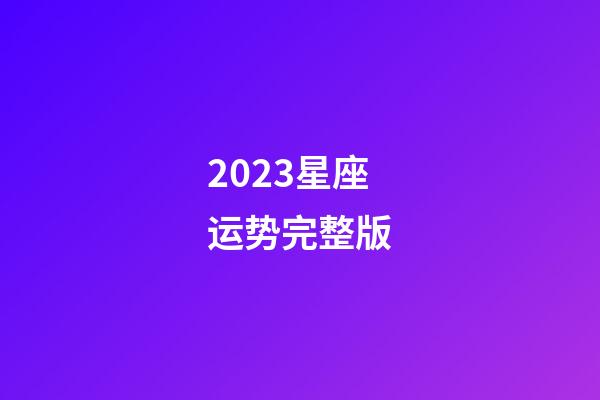 2023星座运势完整版-第1张-星座运势-玄机派