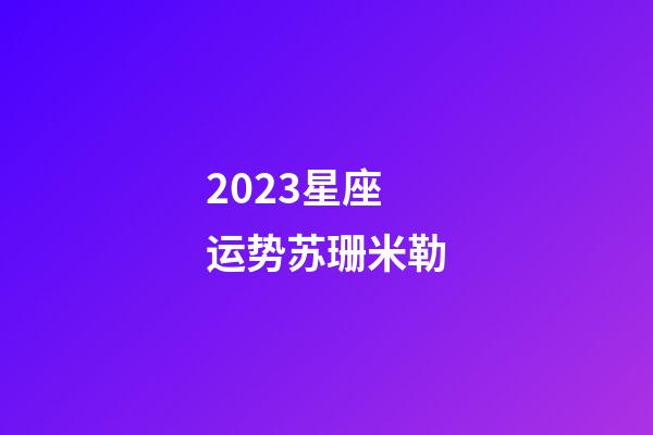2023星座运势苏珊米勒-第1张-星座运势-玄机派