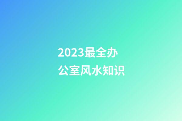 2023最全办公室风水知识