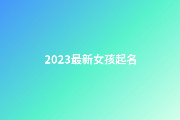 2023最新女孩起名