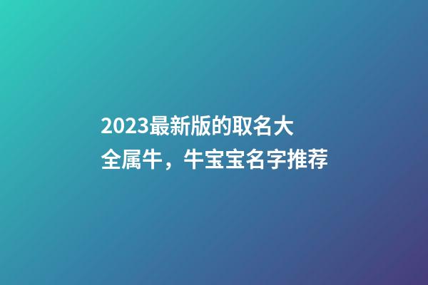 2023最新版的取名大全属牛，牛宝宝名字推荐