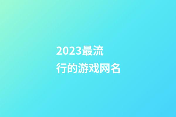 2023最流行的游戏网名