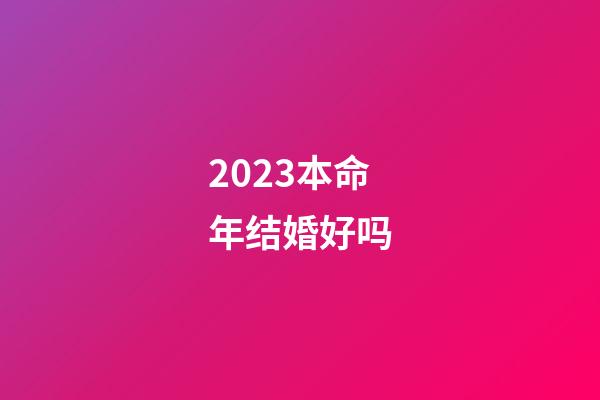 2023本命年结婚好吗