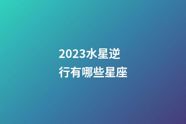 2023水星逆行有哪些星座-第1张-星座运势-玄机派