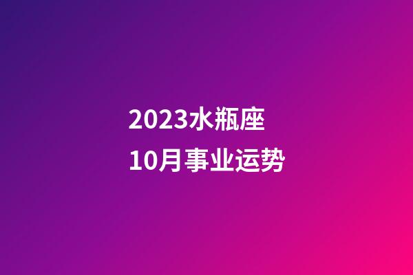 2023水瓶座10月事业运势-第1张-星座运势-玄机派