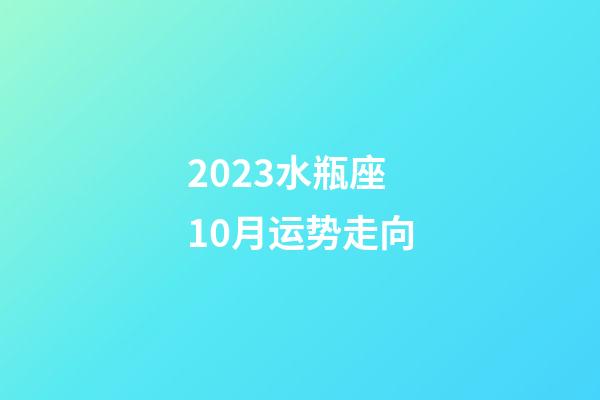 2023水瓶座10月运势走向-第1张-星座运势-玄机派