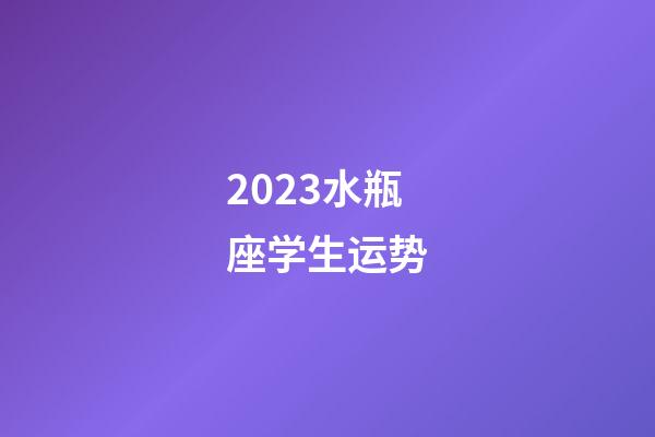 2023水瓶座学生运势-第1张-星座运势-玄机派