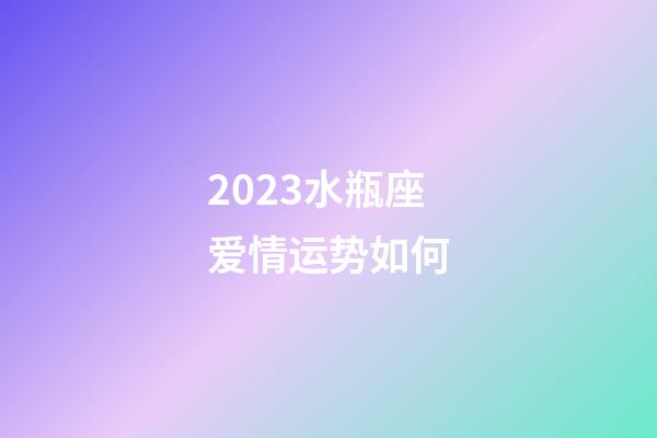 2023水瓶座爱情运势如何-第1张-星座运势-玄机派