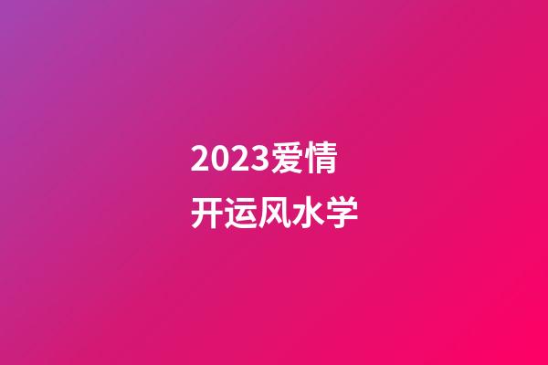 2023爱情开运风水学