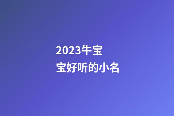 2023牛宝宝好听的小名