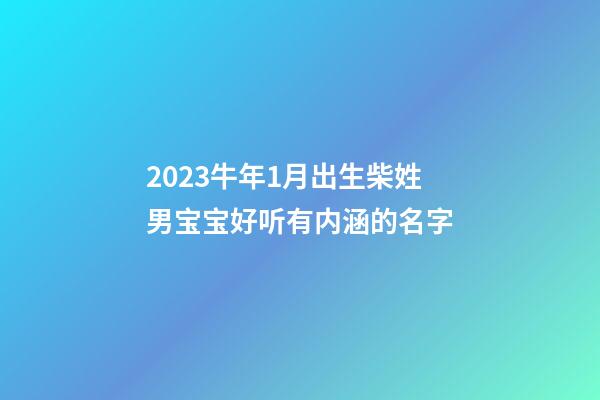 2023牛年1月出生柴姓男宝宝好听有内涵的名字