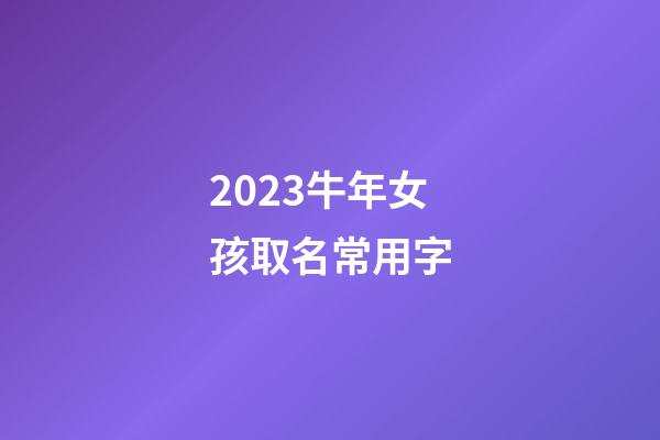 2023牛年女孩取名常用字
