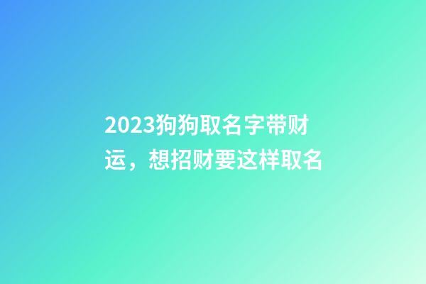 2023狗狗取名字带财运，想招财要这样取名