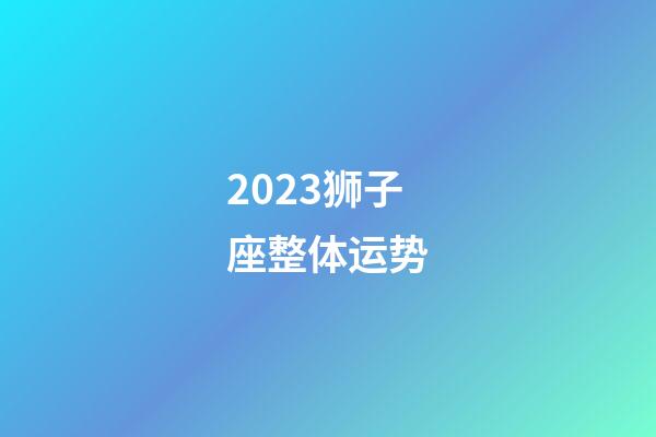 2023狮子座整体运势-第1张-星座运势-玄机派