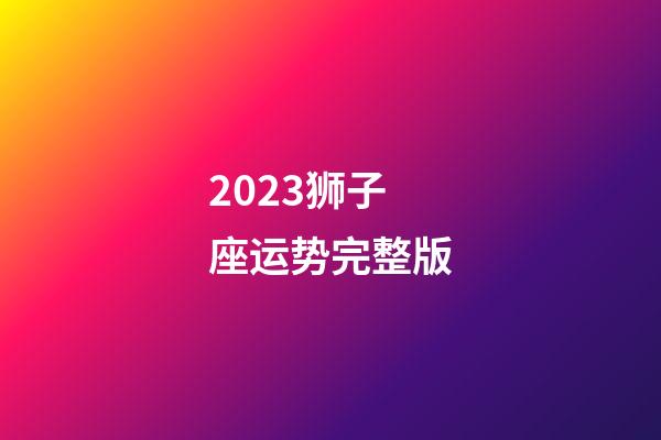 2023狮子座运势完整版-第1张-星座运势-玄机派