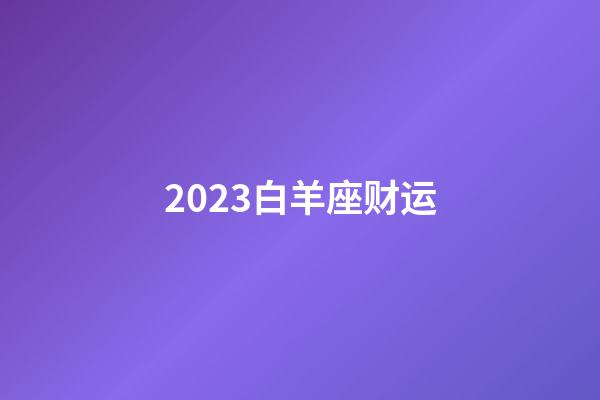 2023白羊座财运-第1张-星座运势-玄机派